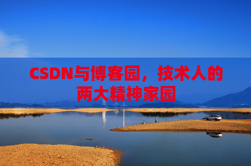 CSDN与博客园，技术人的两大精神家园